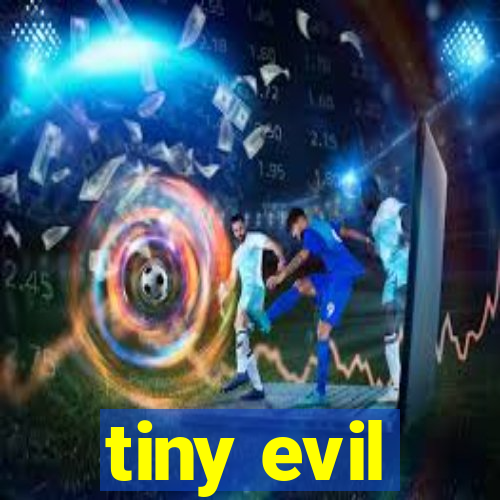 tiny evil